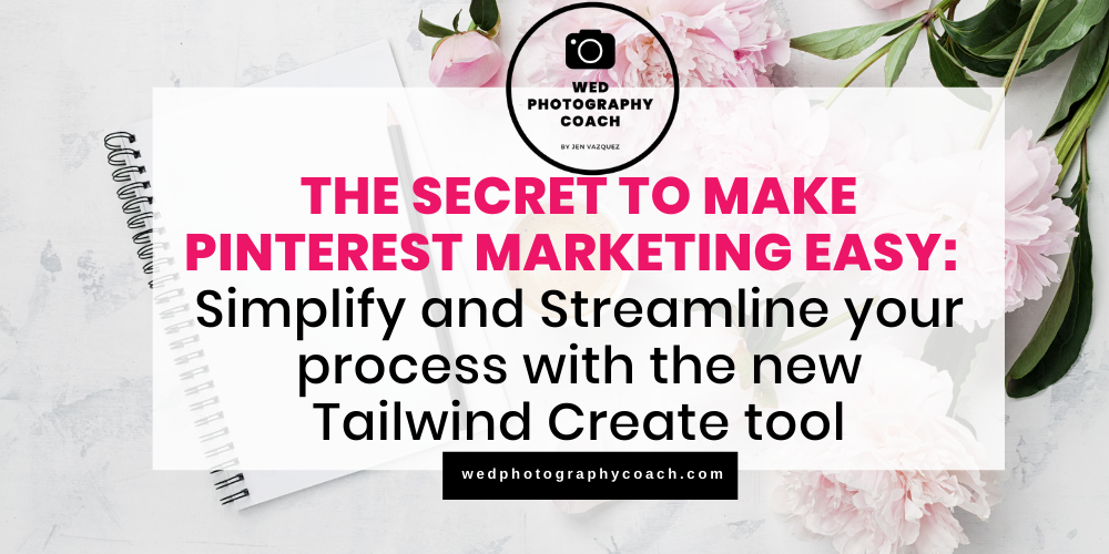 THE SECRET TO MAKE PINTEREST MARKETING EASY:  Simplify and Streamline your process with the new Tailwind Create tool