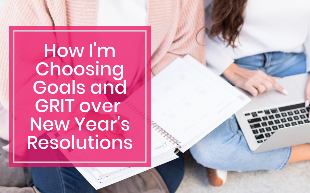 How I'm Choosing Goals and GRIT over New Year's Resolutions