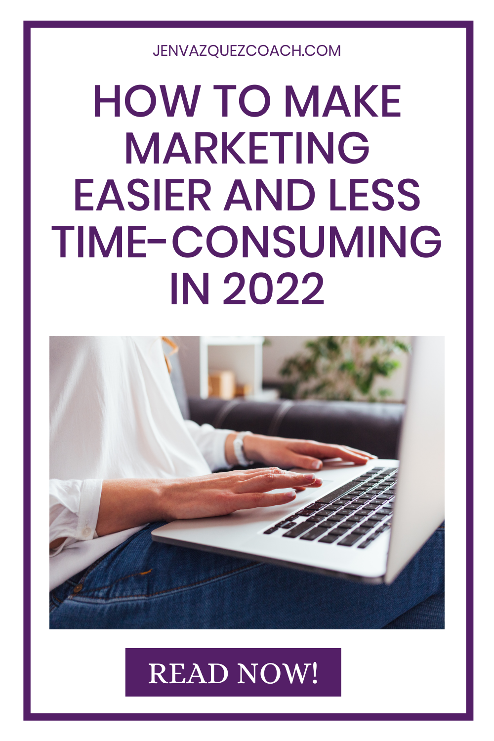 HOW TO MAKE MARKETING EASIER AND LESS TIME CONSUMING IN 2022 BY JEN VAZQUEZ MARKETING STRATEGIST