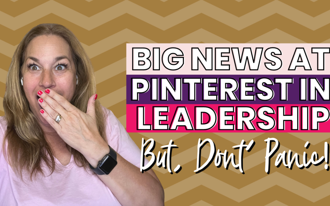 68 | BIG NEWS over at Pinterest in Leadership! What does it mean? DON’T PANIC 😱