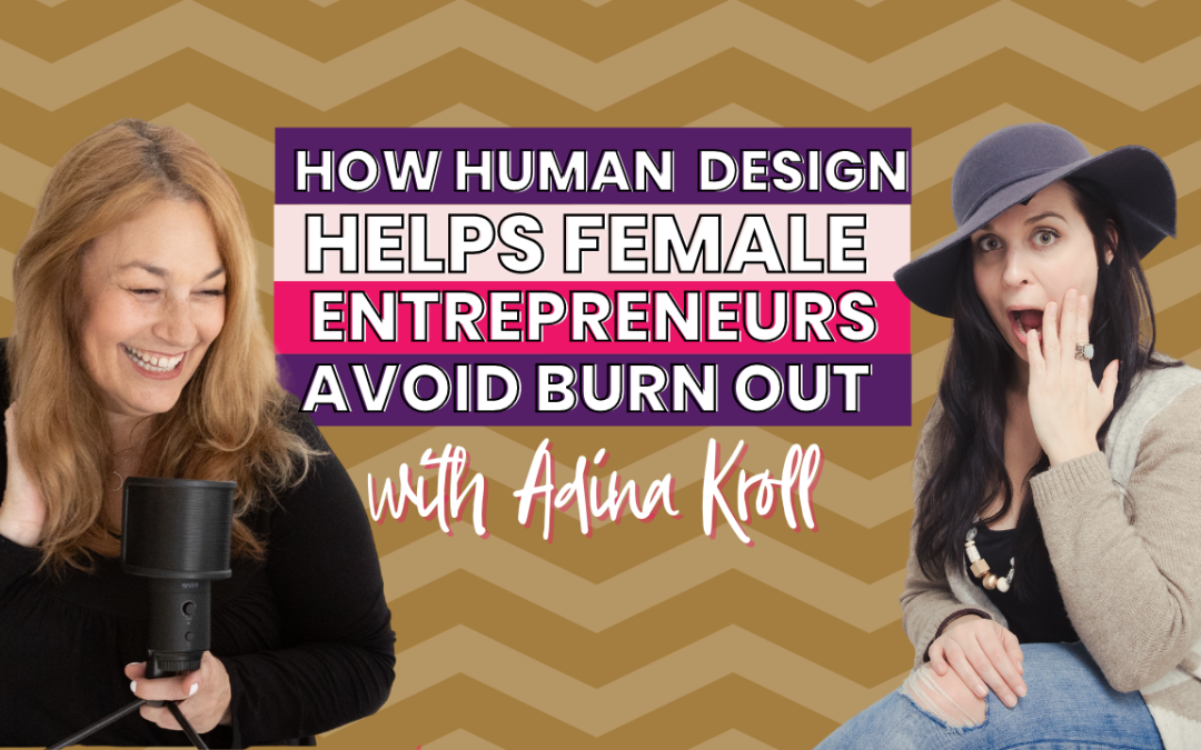 69 | How Human Design helps entrepreneurs to avoid burn out with Adina Kroll