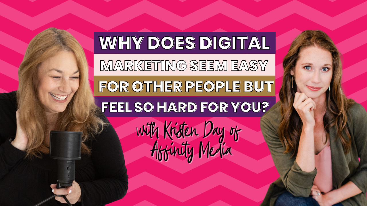 Why does digital marketing seem easy for other people but feel so hard for you with Kristen Day of Affinity Media