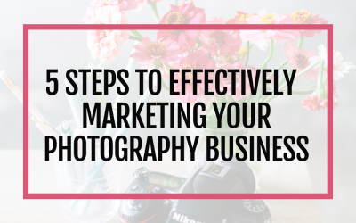 5 Steps to Effectively Marketing Your Photography Business