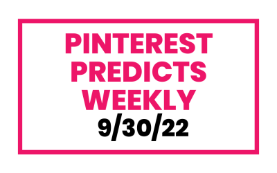 Pinterest Predicts Weekly 9-30-22