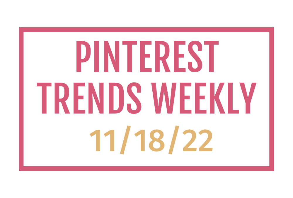 Pinterest Trends | What People are Searching for on Pinterest This Week 11-18-22