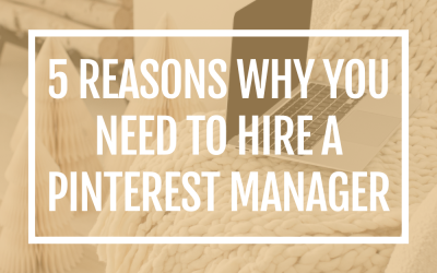 5 Reasons Why You Need to Hire a Pinterest Manager
