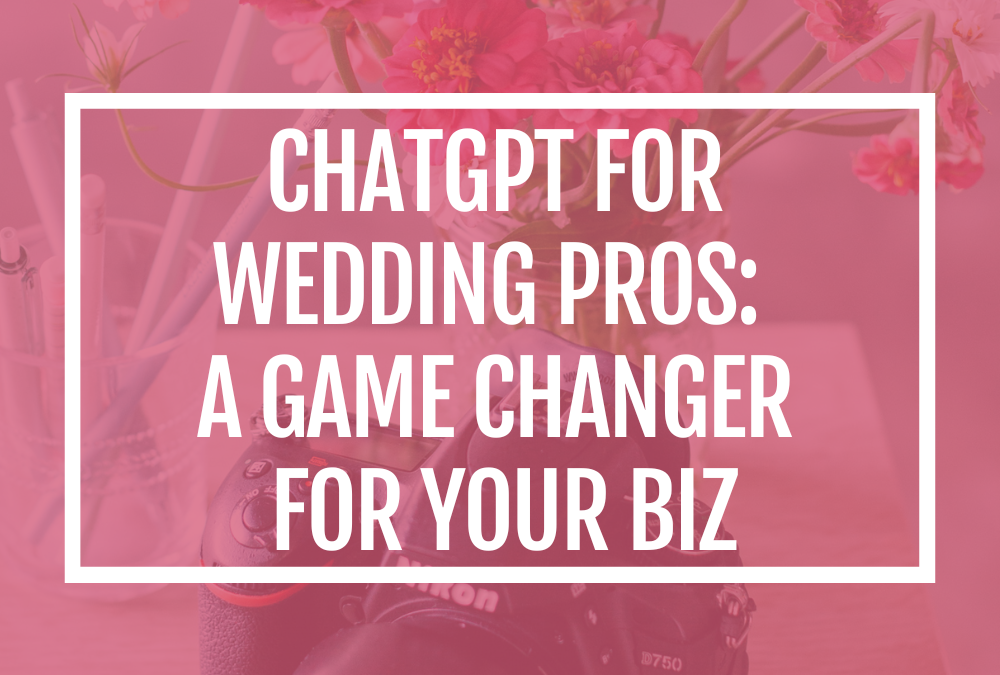 ChatGPT for Wedding Pros: A Game Changer For Your Biz