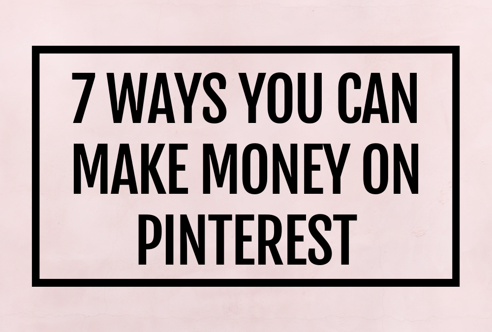 7 Ways You Can Make Money On Pinterest
