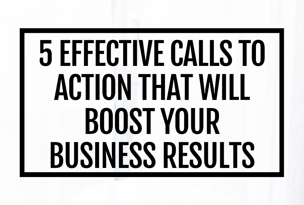 5 Effective Calls to Action That Will Boost Your Business Results