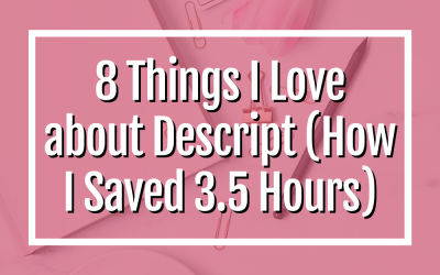 8 Things I love about Descript (HOW I SAVED 3.5 HOURS)