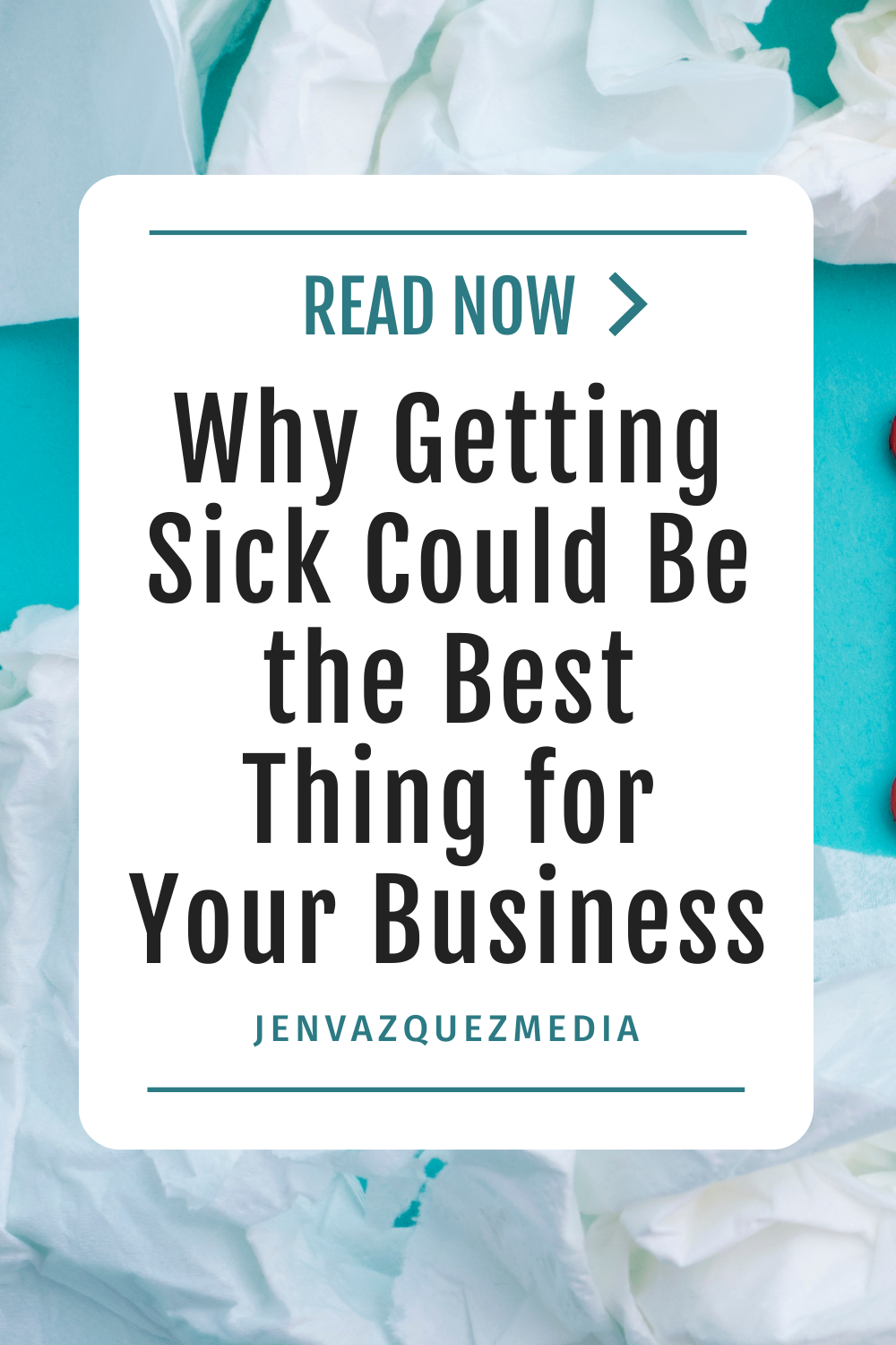 why Getting Sick Could Be the Best Thing for Your Business jen vazquez media