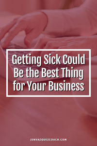 Why Getting Sick Could Be the Best Thing for Your Business