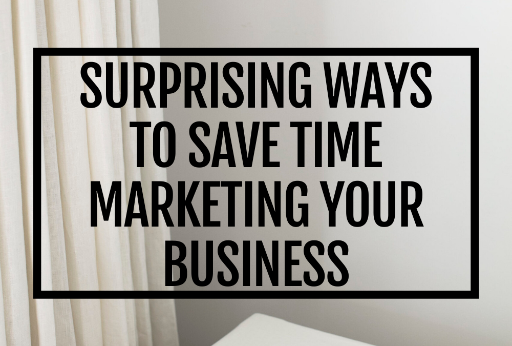 Surprising Ways to Save Time Marketing Your Business