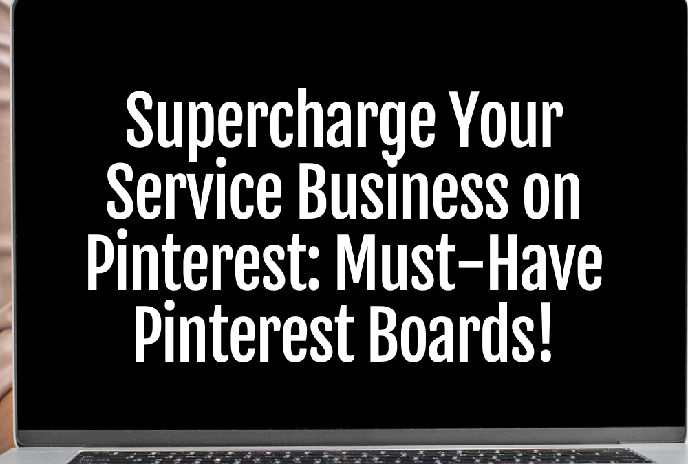 Supercharge Your Service Business on Pinterest: Must-Have Boards!