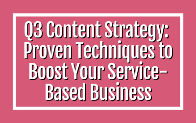 Q3 Content Strategy: 5 Proven Techniques to Boost Your Service-Based Business