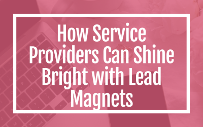 Unleashing Success: How Service Providers Can Shine Bright with Lead Magnets