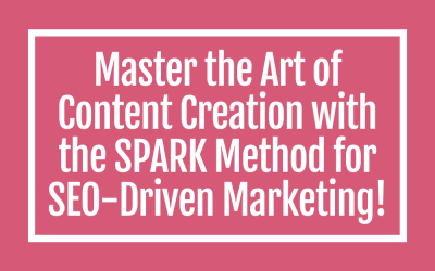 Master the Art of Content Creation with the SPARK Method for SEO-Driven Marketing!