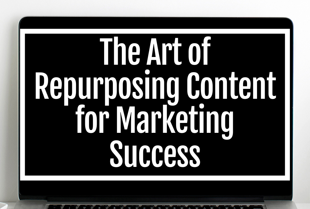Unveiling the Magic: The Art of Repurposing Content for Marketing Success