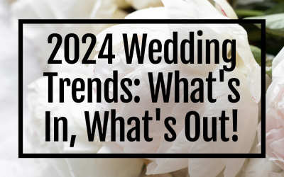 2024 Wedding Trends: What’s In, What’s Out!