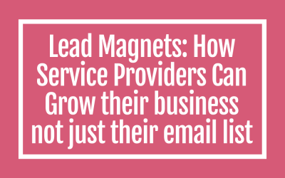 Lead Magnets: How Service Providers Can Grow their business not just their email list