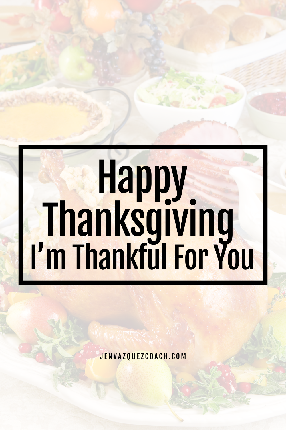 Happy Thanksgiving.  I'm Thankful for You!