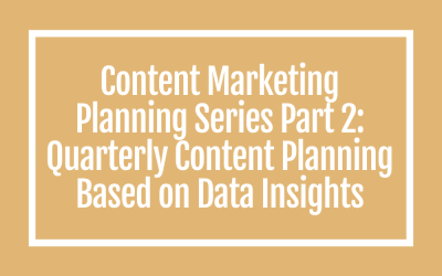 Content Marketing Planning Series Part 2: Quarterly Content Planning Based on Data Insights