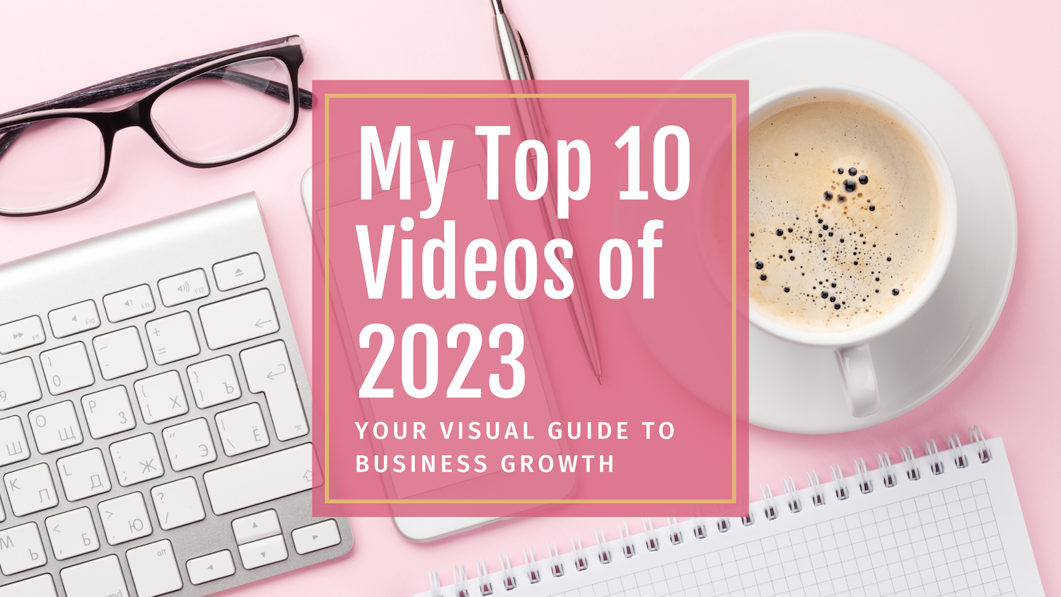 My Top 10 Videos of 2023 Your visual guide to business growth jen vazquez media