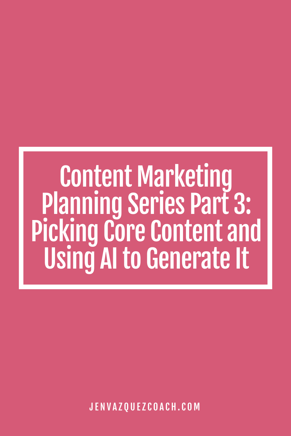 Content Marketing Planning Series Part 3:<br />
Picking Core Content and Using AI to Generate It 