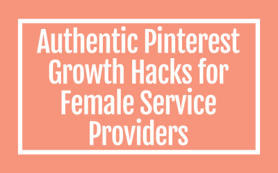 Get More Leads, Grow Your Biz: Authentic Pinterest Growth Hacks for Female Service Providers