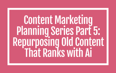 Content Marketing Planning Series Part 5: Repurposing Old Content That Ranks with Ai