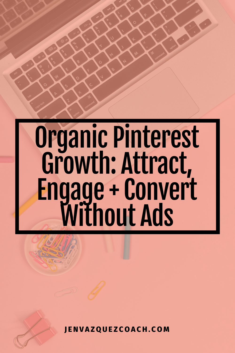 Organic Pinterest Growth Attract, Engage + Convert Without Ads by Jen Vazquez Media Pinterest Expert