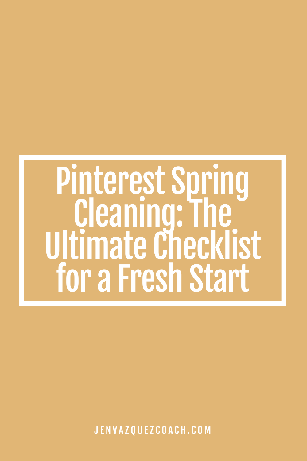 Pinterest Spring Cleaning: The Ultimate Checklist for a Fresh Start Jen Vazquez Media