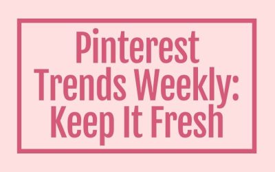 Pinterest Trends Weekly: Keep It Fresh