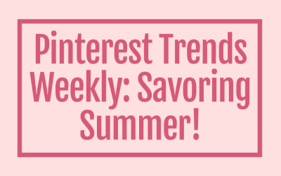 Pinterest Trends Weekly: Savoring Summer