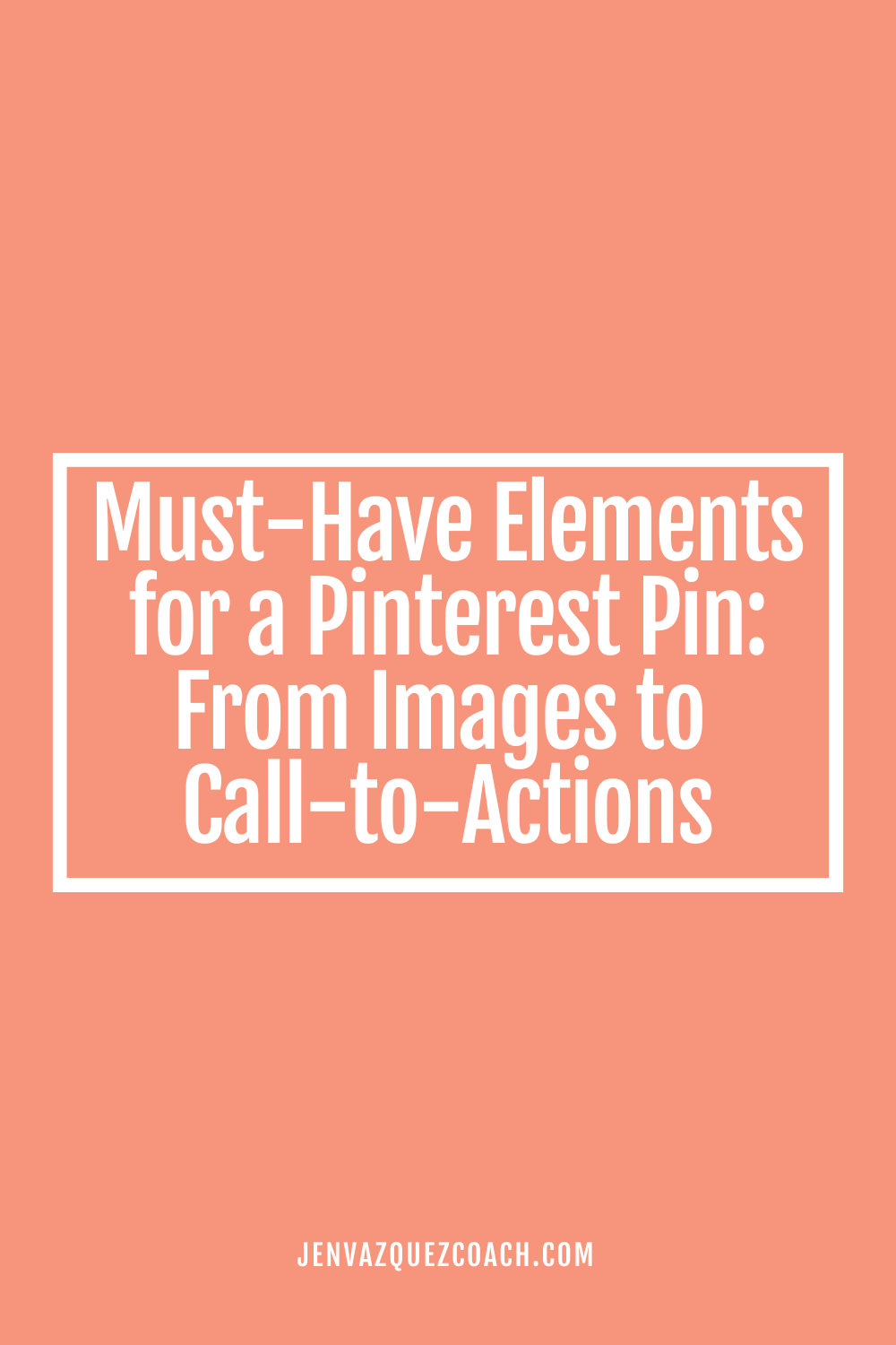 Must-Have Elements for a Pinterest Pin_ From Images to Call-to-Actions by Jen Vazquez Media