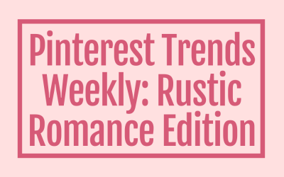 Pinterest Trends Weekly:  Rustic Romance Edition