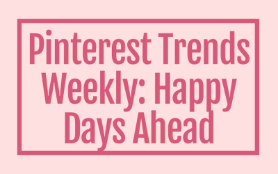 Pinterest Trends Weekly:  Happy Days Ahead