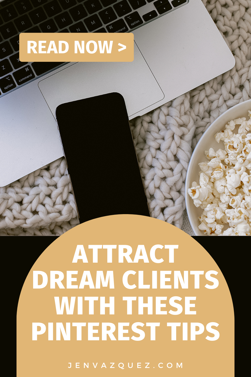 photo of a laptop with a cell phone laying half on and half off and a white bowl of yummy popcorn with the words: Attract Dream Clients with These Pinterest Tips by Jen Vazquez Media