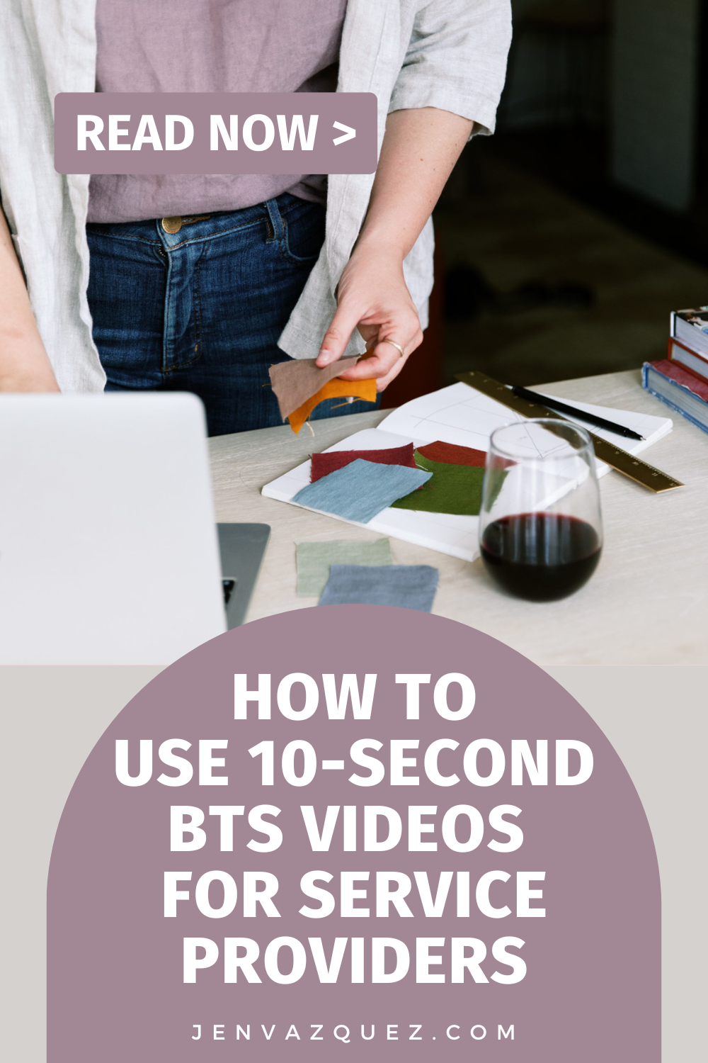 women at a desk touching fabric, laptop, and a glass of red wine with the text How to Use 10-Second BTS Videos for Service Providers by Jen Vazquez Media Pinterest Manager and Photographer