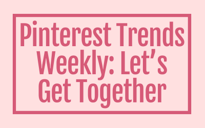 Pinterest Trends Weekly: Let’s Get Together!