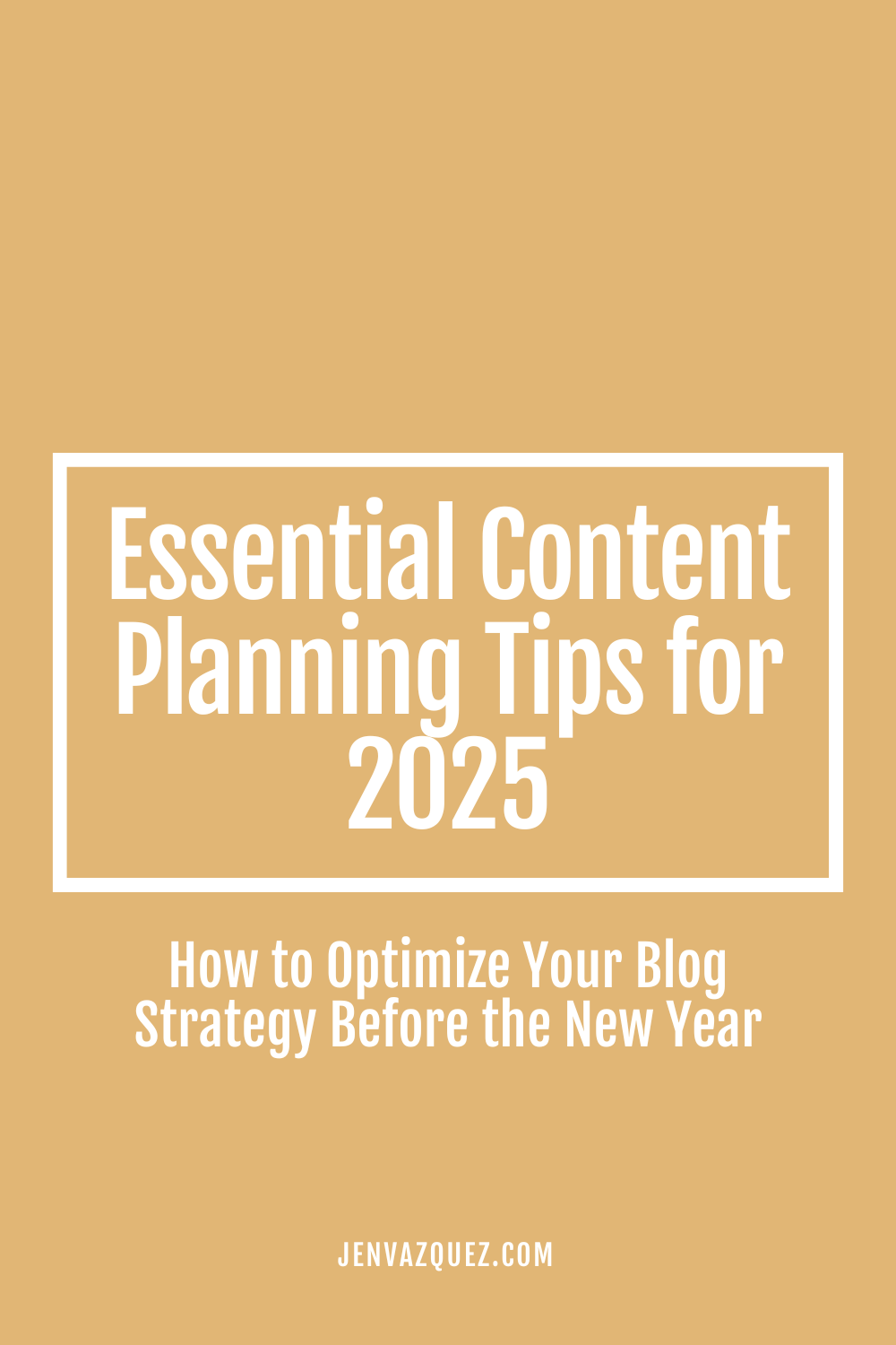 Essential Content Planning Tips for 2025 How to Optimize Your Blog Strategy Before the New Year By Jen Vazquez Media