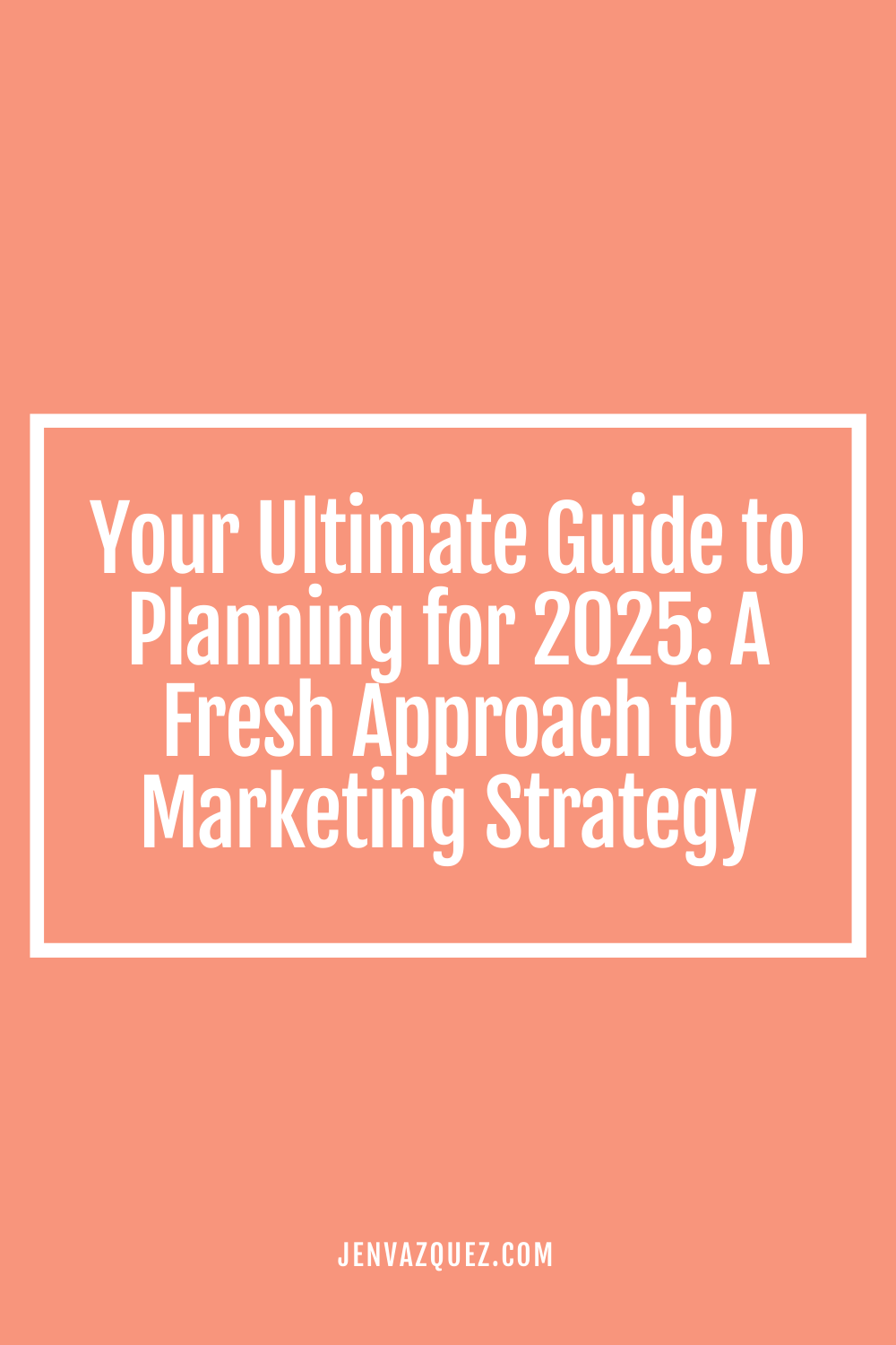 pin with words: Your Ultimate Guide to Planning for 2025_ A Fresh Approach to Marketing Strategy by Jen Vazquez Media