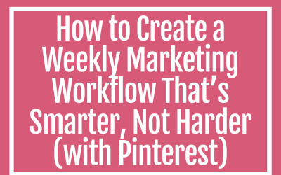 How to Create a Weekly Marketing Workflow That’s Smarter, Not Harder (with Pinterest)