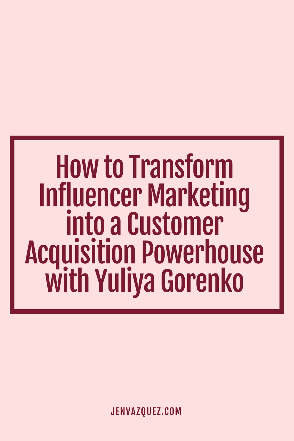 Pinterest pin with text: How to Transform Influencer Marketing into a Customer Acquisition Powerhouse with Yuliya Gorenko on Marketing Strategy Academy Podcast with host Jen Vazquez