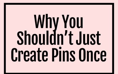 Why You Shouldn’t Just Create Pins Once