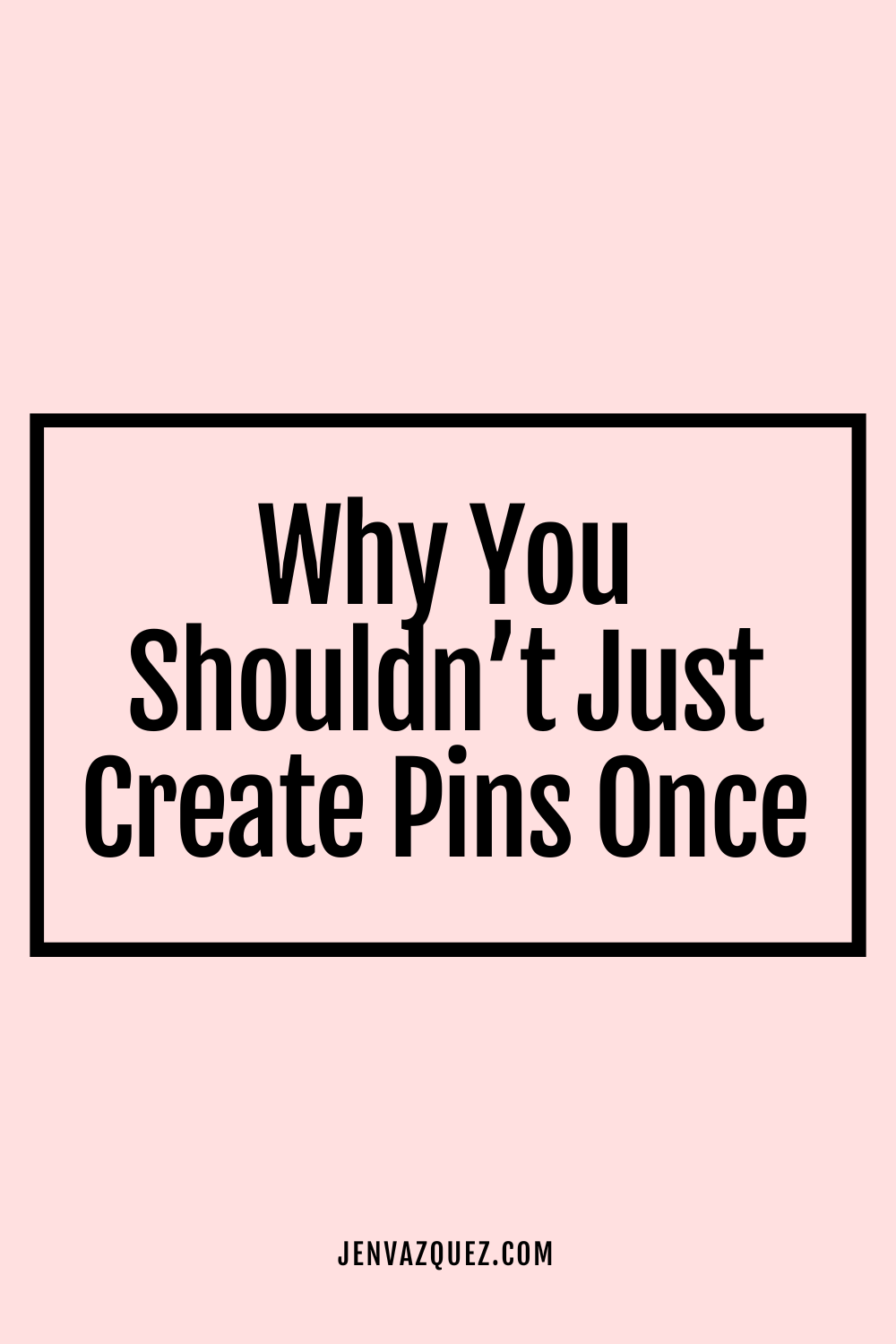 Pinterest pin with text: Why You Shouldn’t Just Create Pins Once 2025 by Jen Vazquez of Jen azquez Media Pinterest Manager